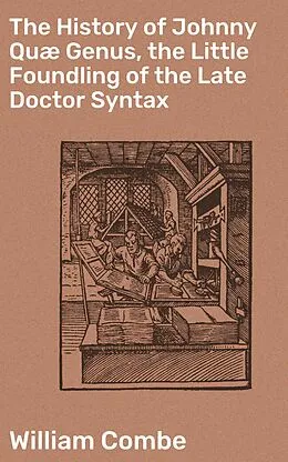 E-Book (epub) The History of Johnny Quæ Genus, the Little Foundling of the Late Doctor Syntax von William Combe