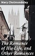 E-Book (epub) The Romance of His Life, and Other Romances von Mary Cholmondeley
