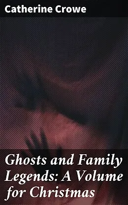E-Book (epub) Ghosts and Family Legends: A Volume for Christmas von Catherine Crowe