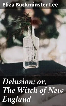E-Book (epub) Delusion; or, The Witch of New England von Eliza Buckminster Lee