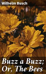 eBook (epub) Buzz a Buzz; Or, The Bees de Wilhelm Busch