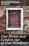 E-Book (epub) Our House and London out of Our Windows von Elizabeth Robins Pennell