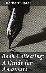 E-Book (epub) Book Collecting: A Guide for Amateurs von J. Herbert Slater
