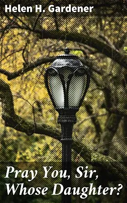 E-Book (epub) Pray You, Sir, Whose Daughter? von Helen H. Gardener