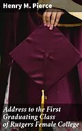 E-Book (epub) Address to the First Graduating Class of Rutgers Female College von Henry M. Pierce