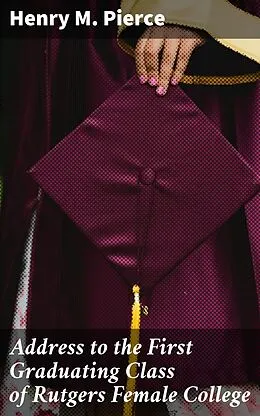 E-Book (epub) Address to the First Graduating Class of Rutgers Female College von Henry M. Pierce