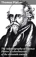 E-Book (epub) The Autobiography of Thomas Platter, a schoolmaster of the sixteenth century von Thomas Platter