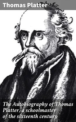 E-Book (epub) The Autobiography of Thomas Platter, a schoolmaster of the sixteenth century von Thomas Platter