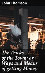 eBook (epub) The Tricks of the Town: or, Ways and Means of getting Money de active 1732 John Thomson