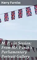 E-Book (epub) M. P.'s in Session: From Mr. Punch's Parliamentary Portrait Gallery von Harry Furniss