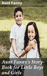 eBook (epub) Aunt Fanny's Story-Book for Little Boys and Girls de Aunt Fanny