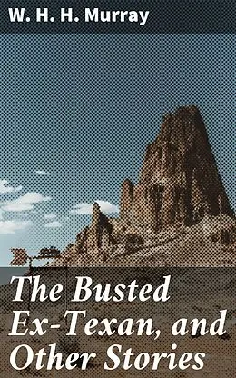 E-Book (epub) The Busted Ex-Texan, and Other Stories von W. H. H. Murray