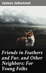 eBook (epub) Friends in Feathers and Fur, and Other Neighbors: For Young Folks de James Johonnot