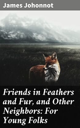 eBook (epub) Friends in Feathers and Fur, and Other Neighbors: For Young Folks de James Johonnot