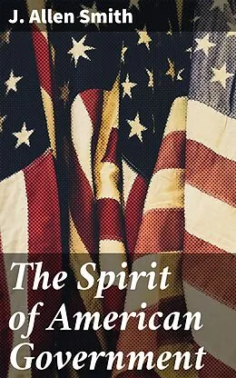 E-Book (epub) The Spirit of American Government von J. Allen Smith