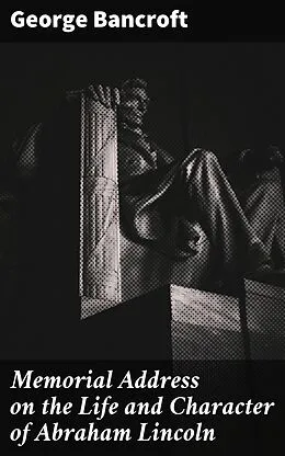 E-Book (epub) Memorial Address on the Life and Character of Abraham Lincoln von George Bancroft