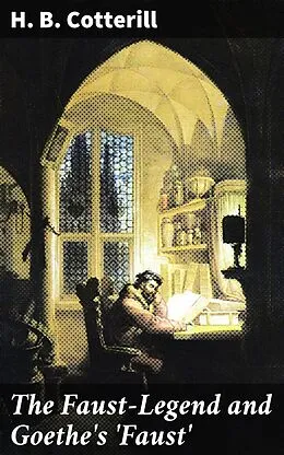 E-Book (epub) The Faust-Legend and Goethe's 'Faust' von H. B. Cotterill