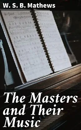 E-Book (epub) The Masters and Their Music von W. S. B. Mathews