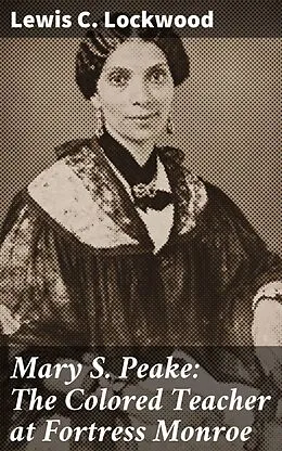 E-Book (epub) Mary S. Peake: The Colored Teacher at Fortress Monroe von Lewis C. Lockwood