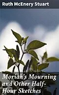 E-Book (epub) Moriah's Mourning and Other Half-Hour Sketches von Ruth McEnery Stuart