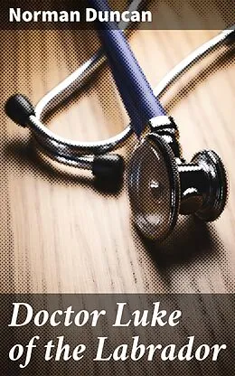 E-Book (epub) Doctor Luke of the Labrador von Norman Duncan