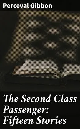 E-Book (epub) The Second Class Passenger: Fifteen Stories von Perceval Gibbon