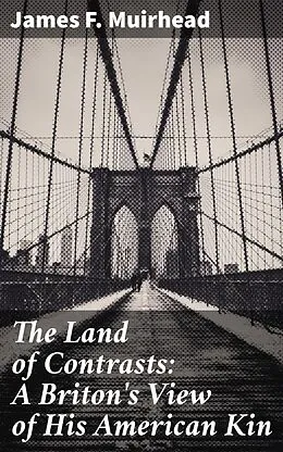 E-Book (epub) The Land of Contrasts: A Briton's View of His American Kin von James F. Muirhead