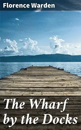 E-Book (epub) The Wharf by the Docks von Florence Warden