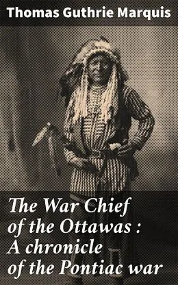 E-Book (epub) The War Chief of the Ottawas : A chronicle of the Pontiac war von Thomas Guthrie Marquis