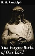 E-Book (epub) The Virgin-Birth of Our Lord von B. W. Randolph