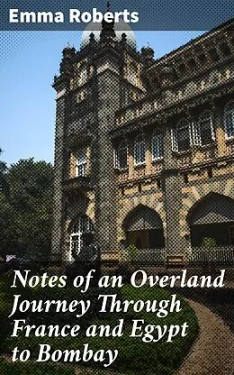 E-Book (epub) Notes of an Overland Journey Through France and Egypt to Bombay von Emma Roberts