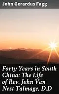 E-Book (epub) Forty Years in South China: The Life of Rev. John Van Nest Talmage, D.D von John Gerardus Fagg