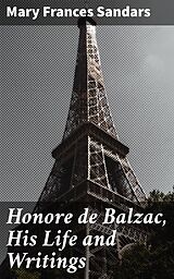 eBook (epub) Honore de Balzac, His Life and Writings de Mary Frances Sandars