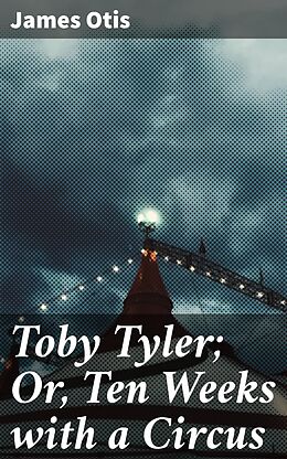 eBook (epub) Toby Tyler; Or, Ten Weeks with a Circus de James Otis