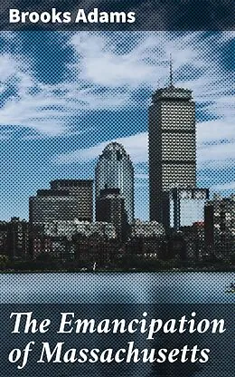 E-Book (epub) The Emancipation of Massachusetts von Brooks Adams