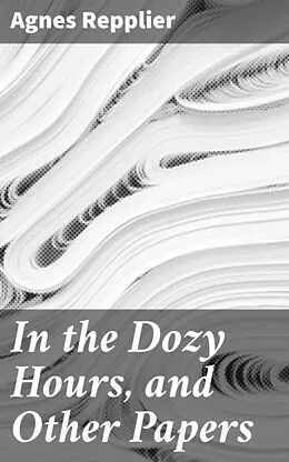 E-Book (epub) In the Dozy Hours, and Other Papers von Agnes Repplier