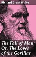 E-Book (epub) The Fall of Man; Or, The Loves of the Gorillas von Richard Grant White