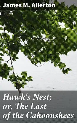 E-Book (epub) Hawk's Nest; or, The Last of the Cahoonshees von James M. Allerton