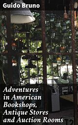 E-Book (epub) Adventures in American Bookshops, Antique Stores and Auction Rooms von Guido Bruno