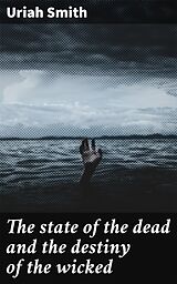 eBook (epub) The state of the dead and the destiny of the wicked de Uriah Smith