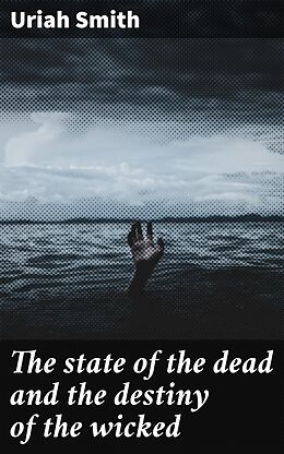 eBook (epub) The state of the dead and the destiny of the wicked de Uriah Smith