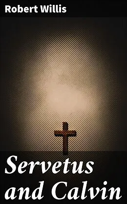 E-Book (epub) Servetus and Calvin von Robert Willis