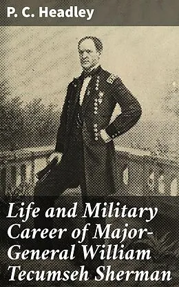 E-Book (epub) Life and Military Career of Major-General William Tecumseh Sherman von P. C. Headley