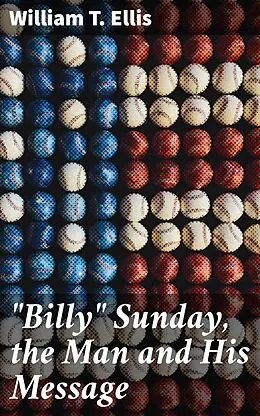 E-Book (epub) 'Billy' Sunday, the Man and His Message von William T. Ellis