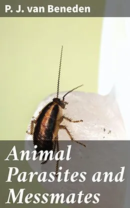 E-Book (epub) Animal Parasites and Messmates von P. J. van Beneden
