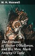 E-Book (epub) The Fortunes of Hector O'Halloran, and His Man, Mark Antony O'Toole von W. H. Maxwell