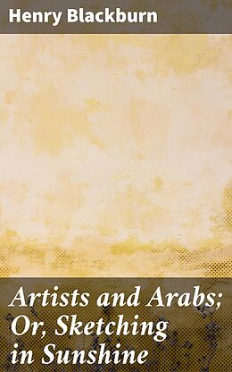 eBook (epub) Artists and Arabs; Or, Sketching in Sunshine de Henry Blackburn