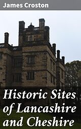 eBook (epub) Historic Sites of Lancashire and Cheshire de James Croston