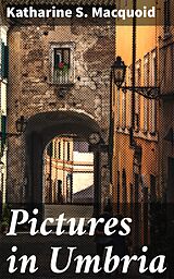 eBook (epub) Pictures in Umbria de Katharine S. Macquoid