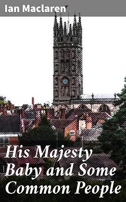 E-Book (epub) His Majesty Baby and Some Common People von Ian Maclaren